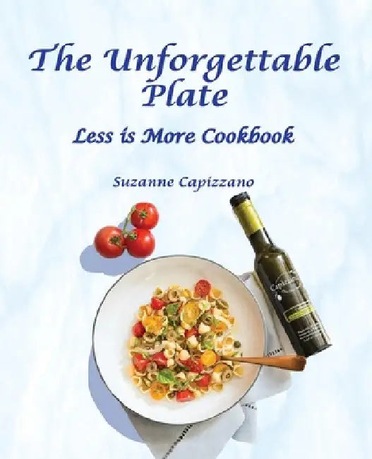 The Unforgettable Plate: Less is More Cookbook by Suzanne Capizzano