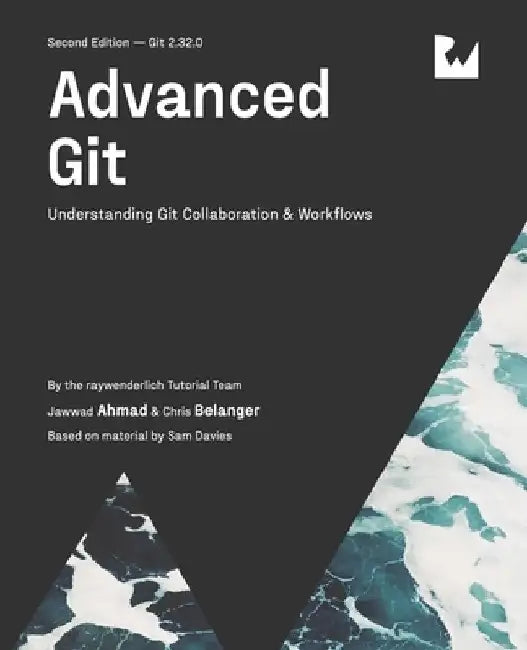 Advanced Git (Second Edition): Understanding Git Collaboration & Workflows by Jawwad Ahmad