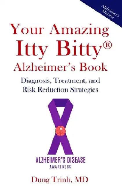Your Amazing Itty Bitty(R) Alzheimer's Book: Diagnosis, Treatment, and Risk Reduction Strategies by Dung Trinh
