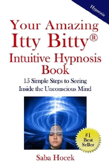 Your Amazing Itty Bitty(R) Intuitive Hypnosis Book: 15 Simple Steps to Seeing Inside the Unconscious Mind. by Saba Hocek