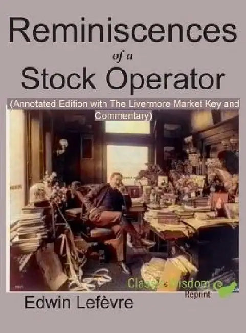 Reminiscences of a Stock Operator (Annotated Edition): with the Livermore Market Key and Commentary Included by Edwin Lefevre