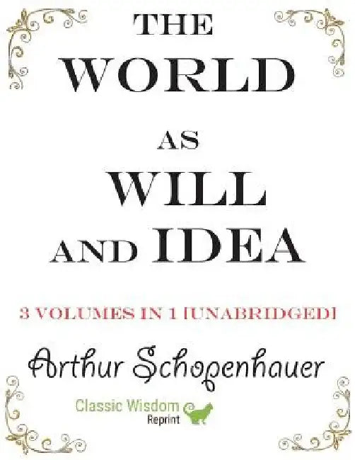The World as Will and Idea: 3 volumes in 1 [unabridged] by Arthur Schopenhauer