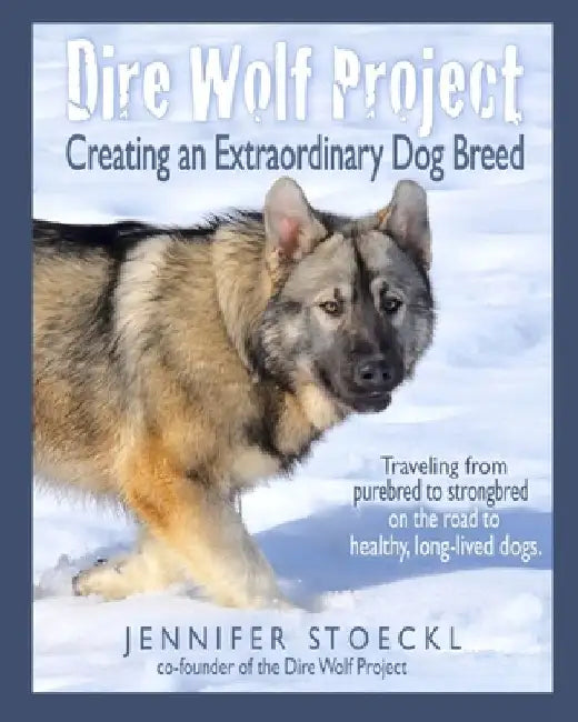 Dire Wolf Project: Creating an Extraordinary Dog Breed by Lois Schwarz