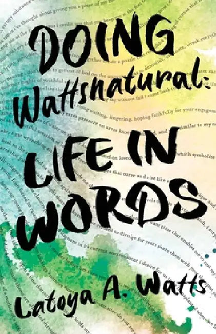 Doing Wattsnatural: Life in Words by Latoya a. Watts