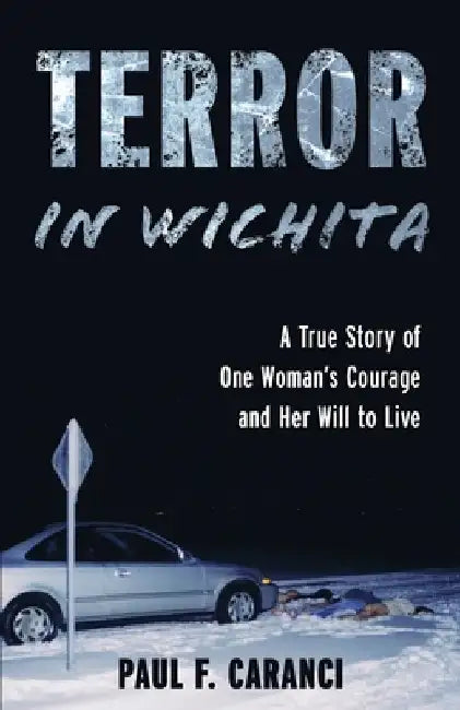 Terror in Wichita: A True Story of One Woman's Courage and Her Will to Live by Paul F. Caranci