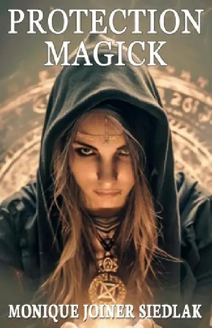 Protection Magick by Monique Joiner Siedlak