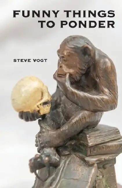 Funny Things to Ponder by Steve Vogt