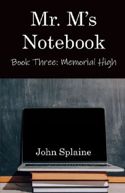 Mr. M's Notebook: Book Three: Memorial High by John Splaine