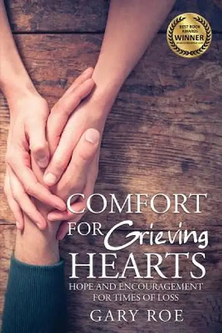 Comfort for Grieving Hearts: Hope and Encouragement for Times of Loss by Gary Roe