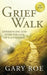 Grief Walk: Experiencing God After the Loss of a Loved One by Gary Roe