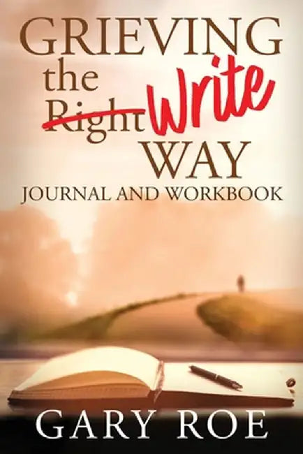Grieving the Write Way Journal and Workbook by Gary Roe