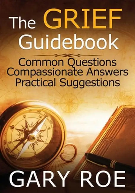 The Grief Guidebook: Common Questions, Compassionate Answers, Practical Suggestions (Large Print) by Gary Roe