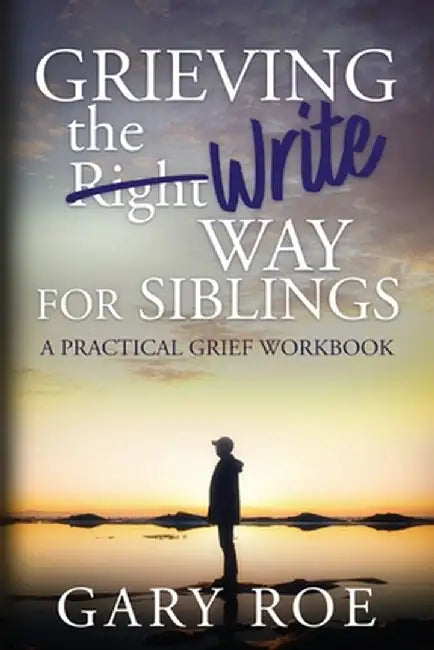 Grieving the Write Way for Siblings by Gary Roe