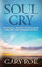 Soul Cry: Devotional Prayers for Wounded, Grieving, and Suffering Hearts by Gary Roe