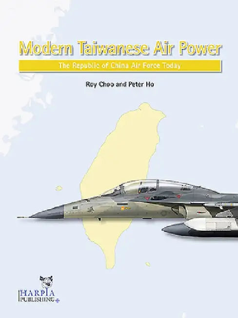 Modern Taiwanese Air Power: The Republic of China Air Force Today by Roy Choo