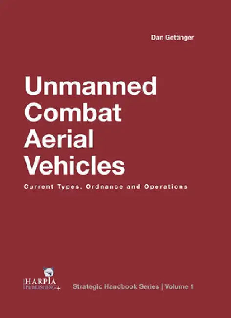 Unmanned Combat Aerial Vehicles: Current Types, Ordnance and Operations by Dan Gettinger