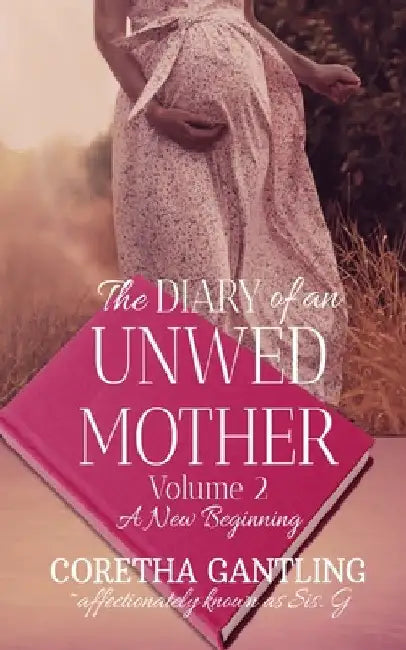 The Diary of an Unwed Mother: A New Beginning by Coretha Gantling