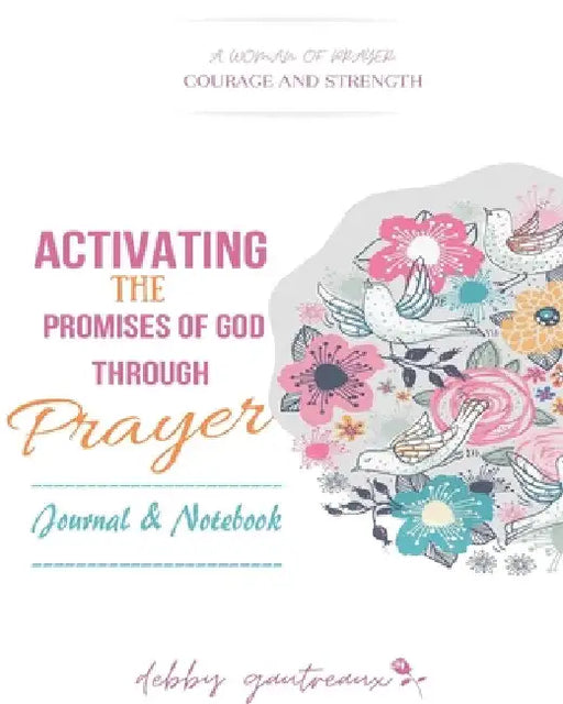 Activating the Promises of God through Prayer -- Journal & Notebook by Debby Gautreaux