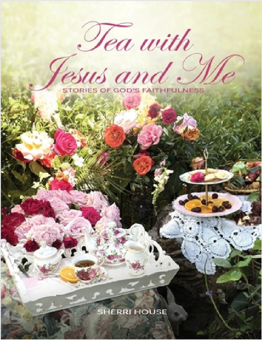 Tea with Jesus and Me: Stories of God's Faithfulness by Sherri House