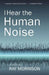 I Hear the Human Noise by Ray Morrison