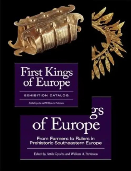 First Kings of Europe (Set): From Farmers to Rulers in Prehistoric Southeastern Europe. Essays and Exhibition Catalogue by Attila Gyucha, William A. Parkinson