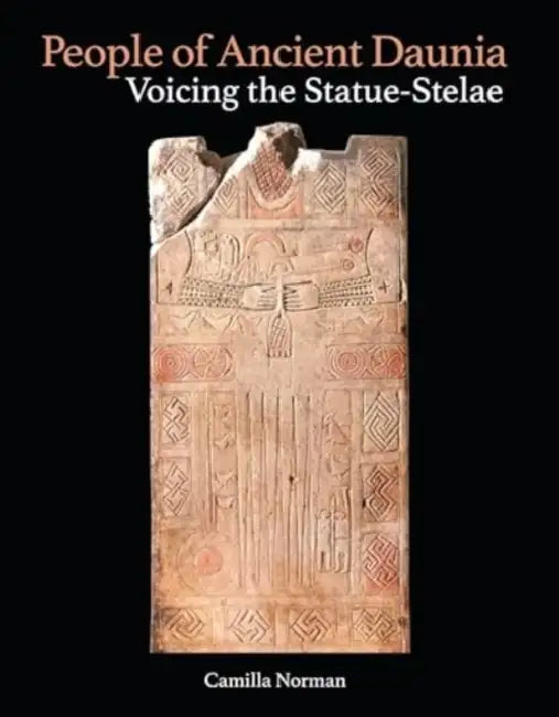 People of Ancient Daunia: Voicing the Statue-Stelae by Camilla Norman