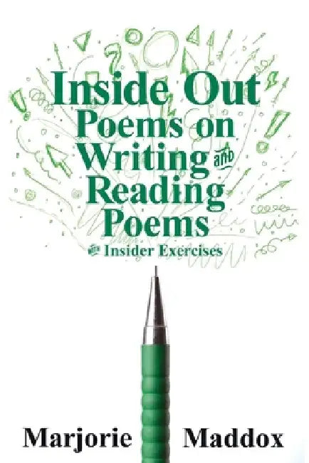 Inside Out: Poems on Writing and Reading Poems with Insider Exercises by Marjorie Maddox
