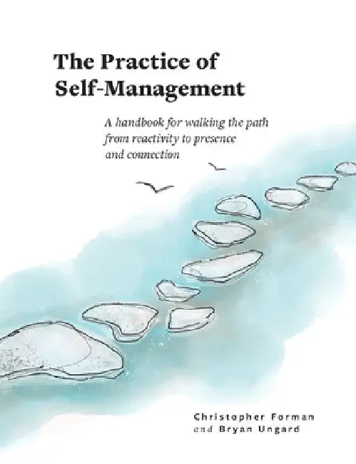 The Practice of Self-Management: A Handbook for Walking the Path from Reactivity to Presence and Connection by Christopher Forman