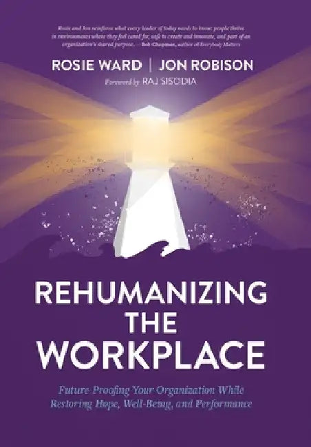 Rehumanizing the Workplace: Future-Proofing Your Organization While Restoring Hope, Well-Being, and Performance by Rosie Ward