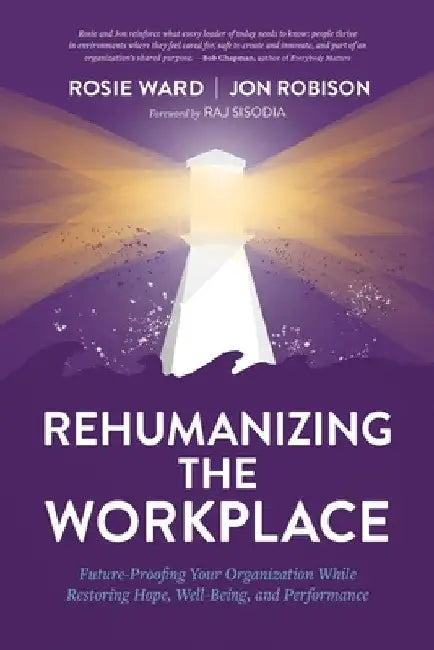 Rehumanizing the Workplace: Future-Proofing Your Organization While Restoring Hope, Well-Being, and Performance by Rosie Ward
