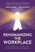 Rehumanizing the Workplace: Future-Proofing Your Organization While Restoring Hope, Well-Being, and Performance by Rosie Ward
