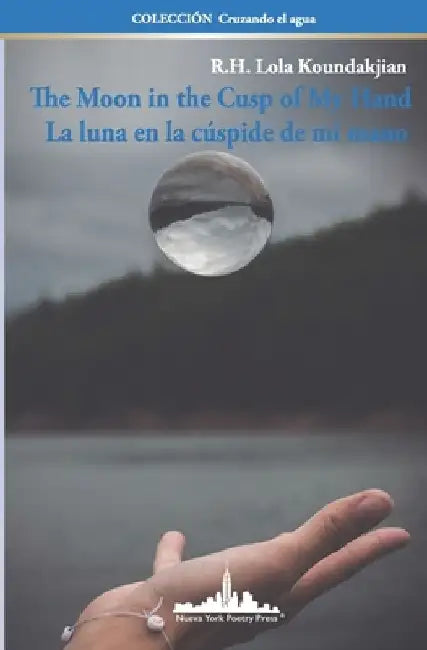 The Moon in the Cusp of My Hand: La luna en la cúspide de mi mano (Bilingual Edition) by R. H. Lola Koundakjian