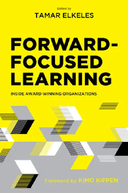 Forward-Focused Learning: Inside Award-Winning Organizations by Tamar Elkeles