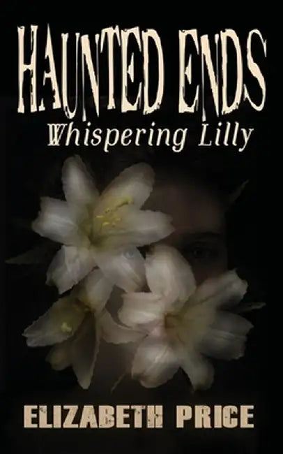 Haunted Ends: Whispering Lilly by Elizabeth Price