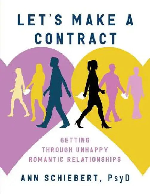 Let's Make a Contract: Getting Through Unhappy Romantic Relationships by Psy D. Ann Schiebert
