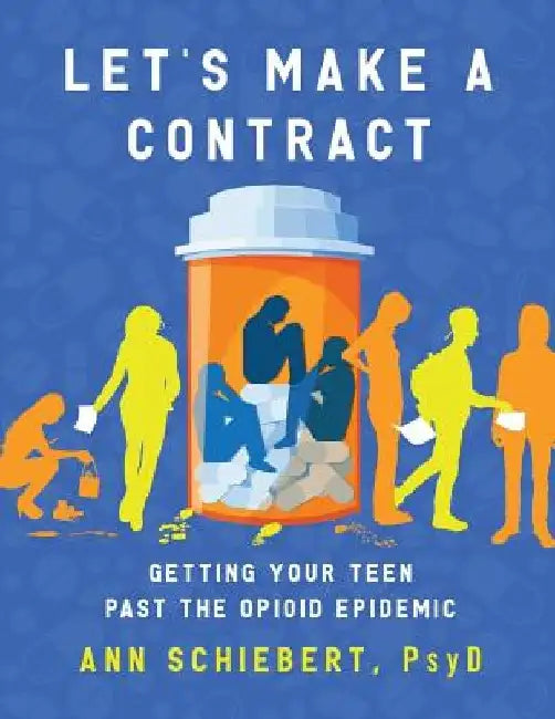 Let's Make a Contract: Getting Your Teen Past the Opioid Epidemic by Psy D. Ann Schiebert