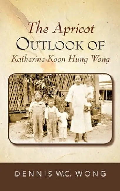 The Apricot Outlook Of Katherine Koon Hung Wong by Dennis W. C. Wong