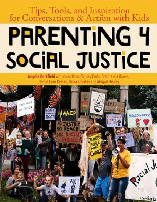 Parenting for Social Justice: Tips, Tools, and Inspiration for Conversations and Action with Kids by Angela Berkfield