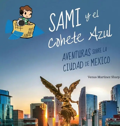 Sami y el Cohete Azul: Aventuras sobre la Ciudad de México: Aventuras Sobre la Ciudad de México by Venus Martinez Sharp