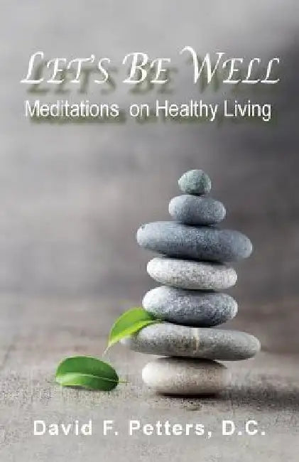 Let's Be Well: Meditations On Healthy Living by David F. Petters