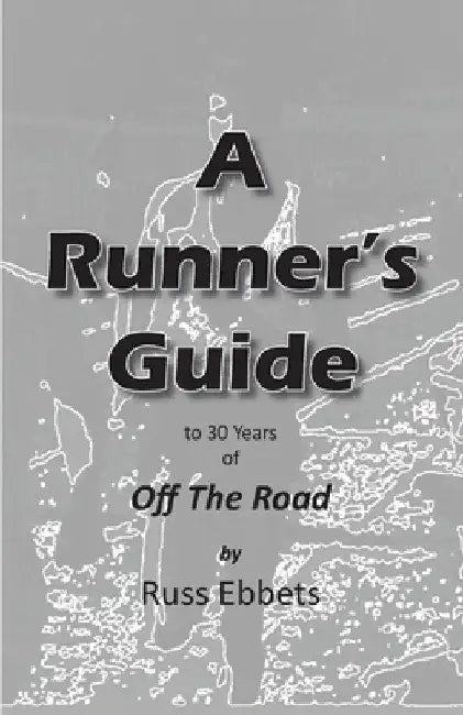 A Runner's Guide: to 30 years of Off The Road by Russ Ebbets
