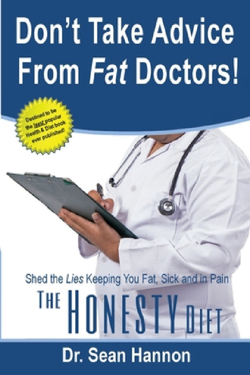 Don't take advice from fat doctors!: The Honesty Diet: shed the lies keeping you fat, sick, and in pain by Sean Hannon