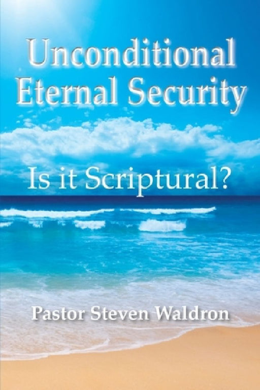 Is Unconditional Security Scriptural? by Steven B. Waldron
