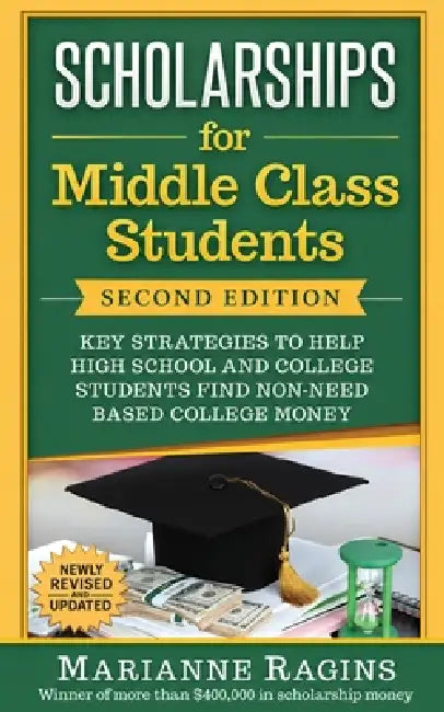 Scholarships for Middle Class Students: Strategies to Help Students Afford College and Reduce Student Loans by Marianne Ragins