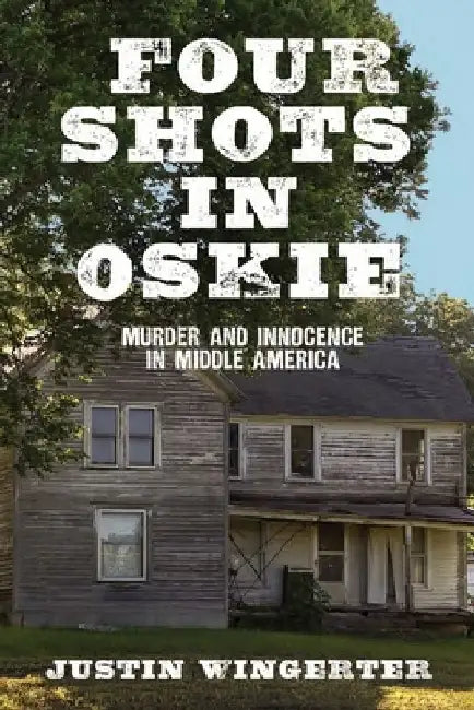 Four Shots in Oskie: Murder and Innocence in Middle America by Justin Wingerter