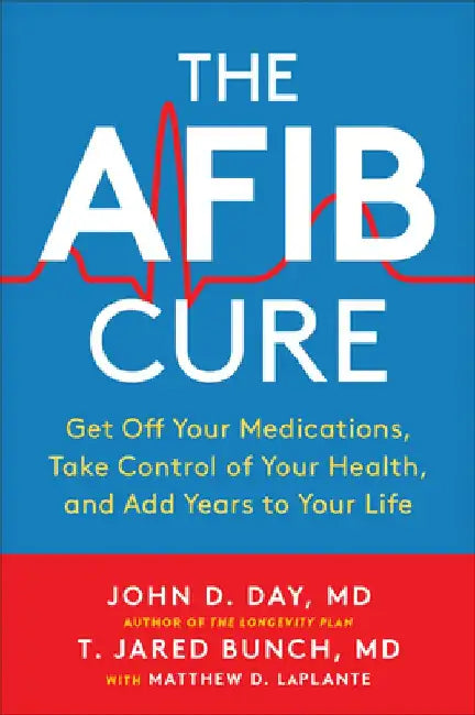 The Afib Cure: Get Off Your Medications, Take Control of Your Health, and Add Years to Your Life by John D. Day