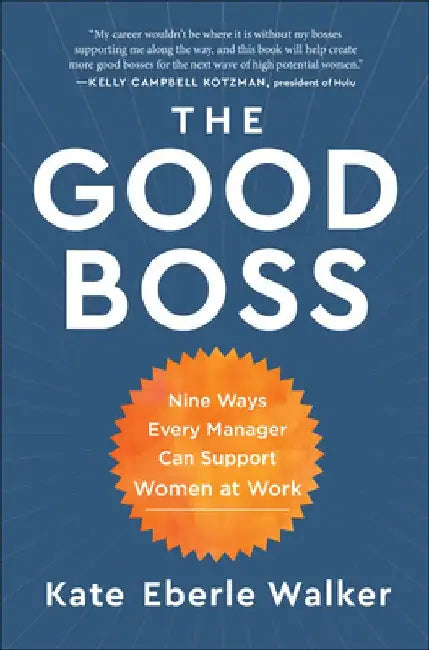 The Good Boss: 9 Ways Every Manager Can Support Women at Work by Kate Eberle Walker