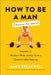 How to Be a Man (Whatever That Means): Lessons in Modern Masculinity from a Questionable Source by James Breakwell