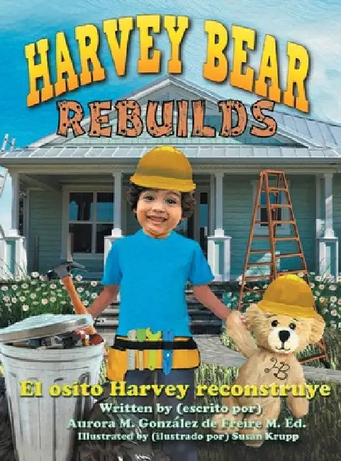 Harvey Bear Rebuilds: El osito Harvey reconstruye by Aurora M. González de Freire
