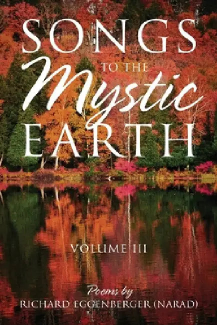 Songs to the Mystic Earth Volume III by Narad Richard M. Eggenberger